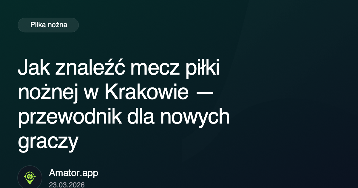 Jak znaleźć mecz piłki nożnej w Krakowie — przewodnik dla nowych graczy